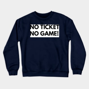 No Ticket No Game! Crewneck Sweatshirt